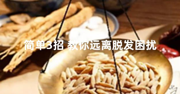简单3招 教你远离脱发困扰
